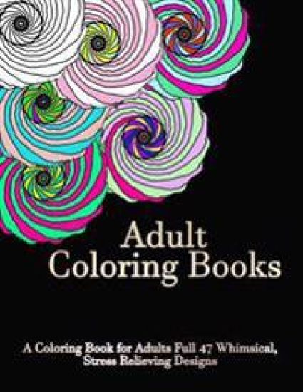 Adult Coloring Books: A Coloring Book For Adults Full of 47 Whimsical, Stress Relieving Designs