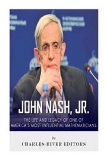 John Nash, Jr.: The Life and Legacy of One of America's Most Influential Mathematicians