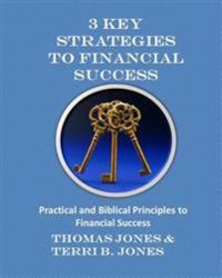 3 Key Strategies To Financial Success: Practical and Biblical Principles to Financial Success