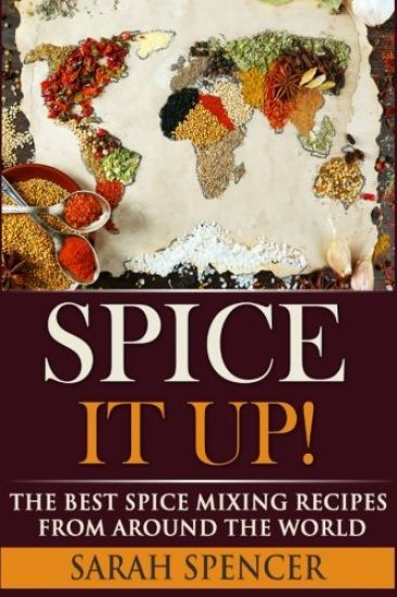 Spice It Up!: The Best Spice Mixing Recipes from Around the World