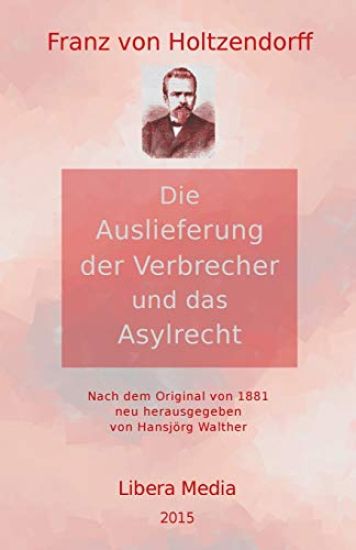 Die Auslieferung der Verbrecher und das Asylrecht: Kommentierte Ausgabe