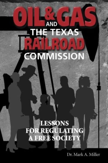 Oil & Gas and the Texas Railroad Commission: Lessons for Regulating a Free Society