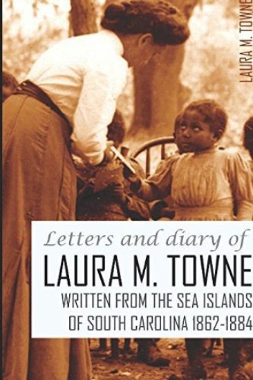 Letters and Diary of Laura M. Towne: 1862-1884 (Annotated)