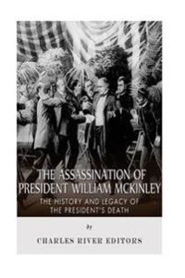 The Assassination of President William McKinley: The History and Legacy of the President's Death