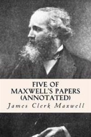 Five of Maxwell's Papers (annotated)