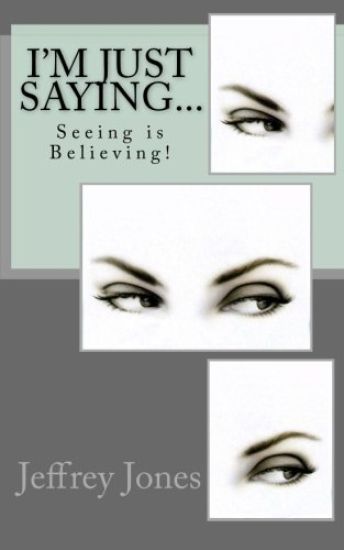 I'm Just Saying...: Seeing is Believing!