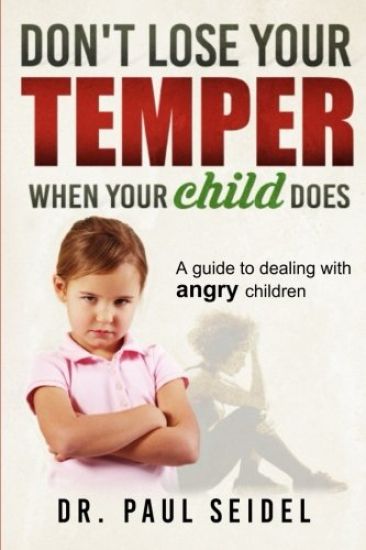 Don't Lose Your Temper When Your Child Does: A guide to dealing with angry children