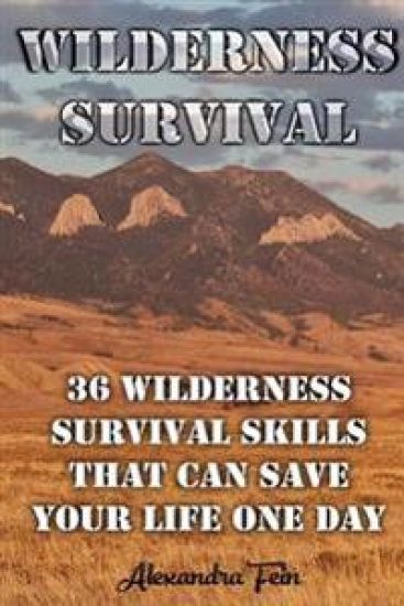 Wilderness Survival: 36 Wilderness Survival Skills That Can Save Your Life One Day: (Prepper's Survival, Preppers Survival Guide)