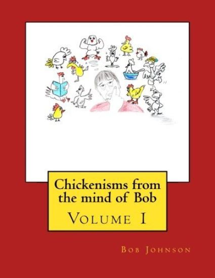 Chickenisms from the mind of Bob: Volume 1