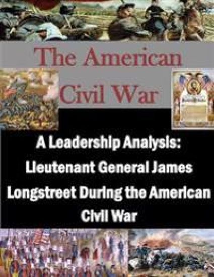 A Leadership Analysis: Lieutenant General James Longstreet During the American Civil War