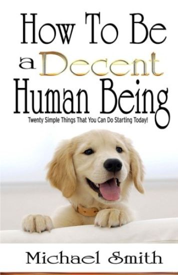How To Be A Decent Human Being: Twenty Simple Things That You Can Do Starting Today! – Michael Smith, kirjan kansikuva