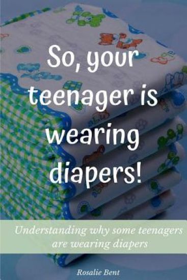 So, your teenager is wearing diapers!