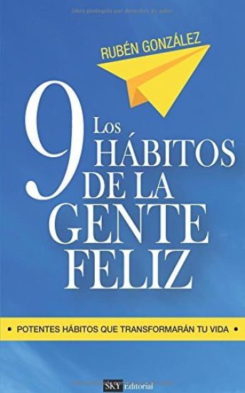 Los 9 hábitos de la gente feliz: Potentes hábitos que transformarán tu vida.