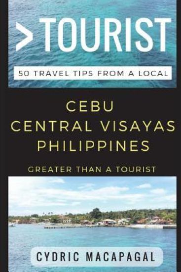 Greater Than a Tourist - Cebu Central Visayas Philippines: 50 Travel Tips from a Local