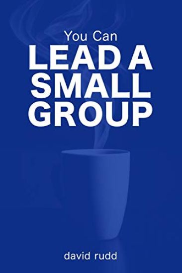 You Can Lead a Small Group: The First Six Weeks