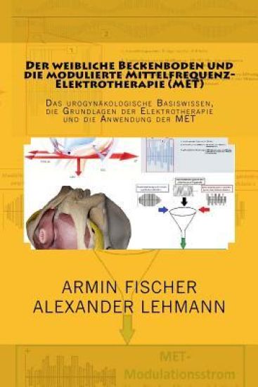 Der weibliche Beckenboden und seine modulierte Mittelfrequenz-El: Das urogynäkologische Basiswissen, die Grundlagen der Elektrotherapie und die Anwend