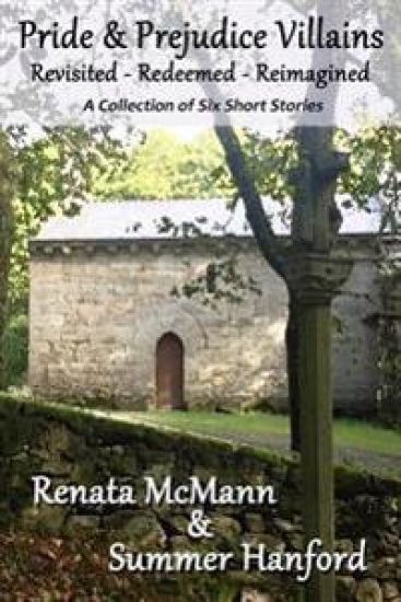 Pride and Prejudice Villains Revisited - Redeemed - Reimagined: A Collection of Six Short Stories