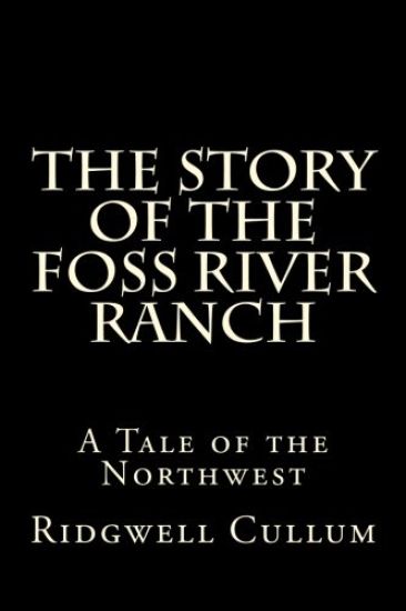 The Story of The Foss River Ranch: A Tale of the Northwest – Ridgwell Cullum, kirjan kansikuva