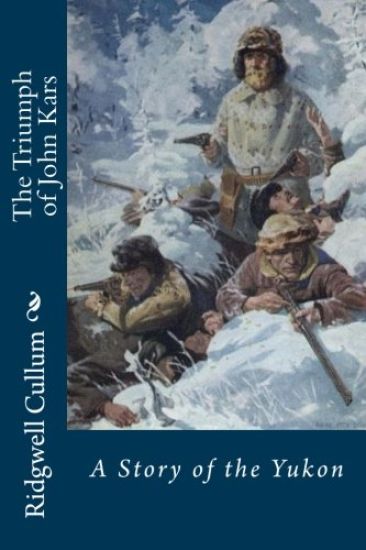 The Triumph of John Kars: A Story of the Yukon – Ridgwell Cullum, kirjan kansikuva