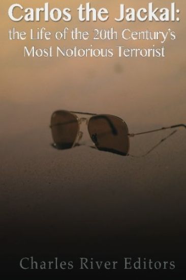 Carlos the Jackal: The Life of the 20th Century's Most Notorious Terrorist