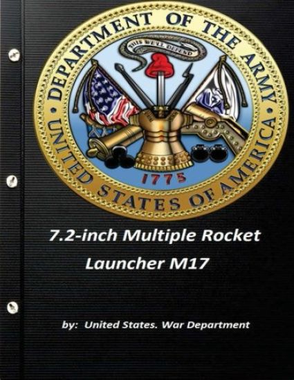 7.2-inch Multiple Rocket Launcher M17 by United States. War Department