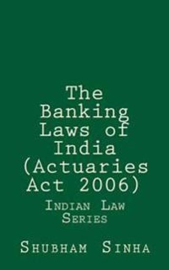 The Banking Laws of India (Actuaries Act 2006): Indian Law Series