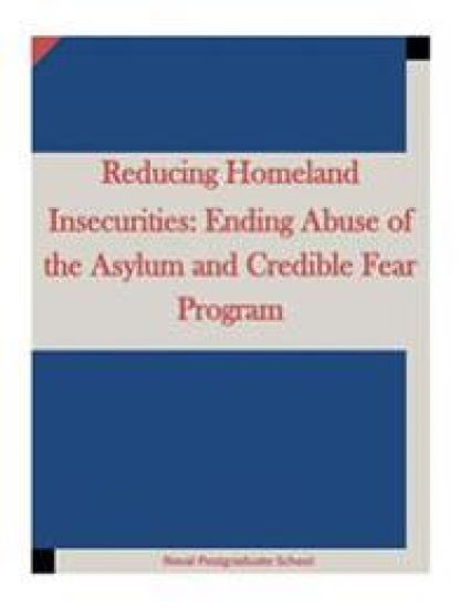 Reducing Homeland Insecurities: Ending Abuse of the Asylum and Credible Fear Program