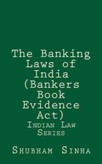 The Banking Laws of India (Bankers Book Evidence Act): Indian Law Series