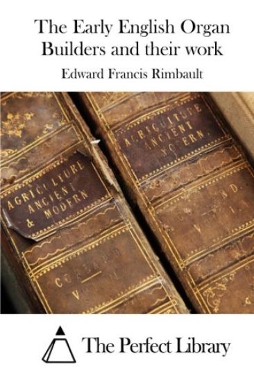 The Early English Organ Builders and their work