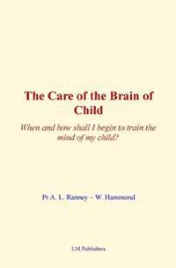 The Care of Brain of Child: When and how shall I begin to train the mind of my child?