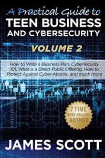 A Practical Guide to Teen Business and Cybersecurity - Volume 2: How to write a business plan, Cybersecurity 101, what is a direct public offering, ho