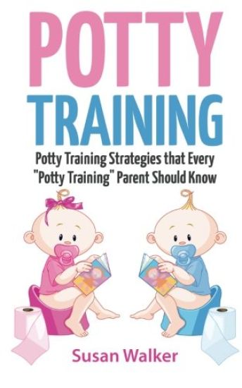 Potty Training: Potty Training Strategies That Every "potty Training" Parent Should Know