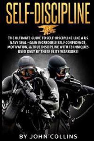 Self-Discipline: The Ultimate Guide to Self-Discipline like a US NAVY SEAL: Gain Incredible Self Confidence, Motivation, & True Discipl
