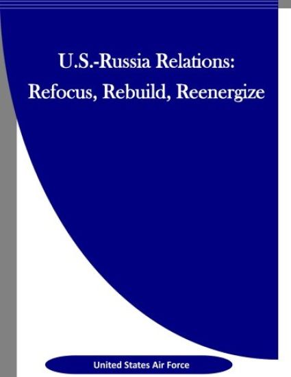 U.S.-Russia Relations: Refocus, Rebuild, Reenergize