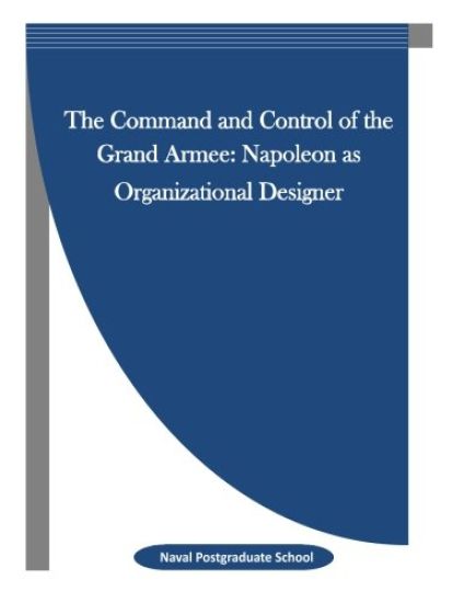 The Command and Control of the Grand Armee: Napoleon as Organizational Designer