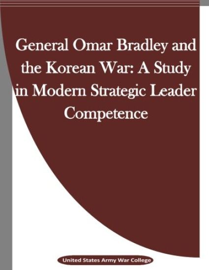 General Omar Bradley and the Korean War: A Study in Modern Strategic Leader Competence