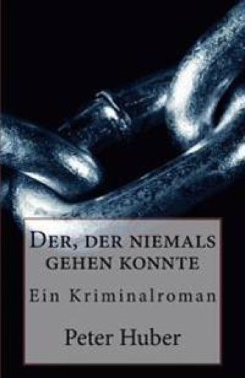 Der, der niemals gehen konnte: Ein Kriminalroman