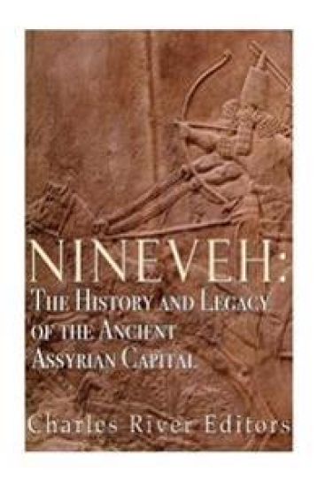 Nineveh: The History and Legacy of the Ancient Assyrian Capital