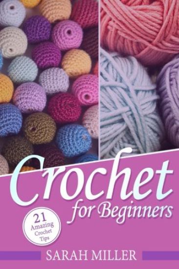Crochet: How to Crochet for Beginners: 21 Amazing Tips and Tricks for Crochet Patterns and Stitches