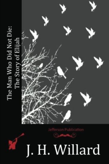 The Man Who Did Not Die: The Story of Elijah