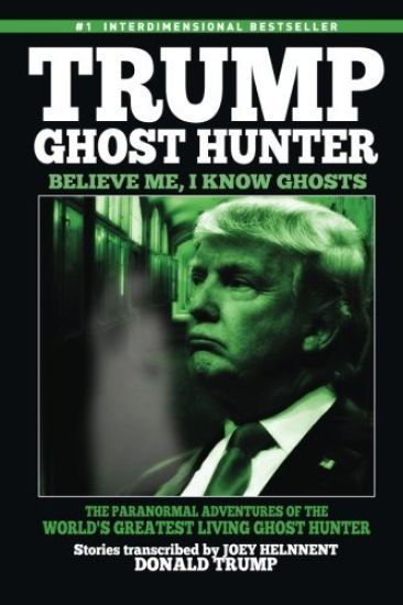 Trump, Ghost Hunter: Believe Me, I know Ghosts: The Paranormal Adventures of The World's Greatest Living Ghost Hunter