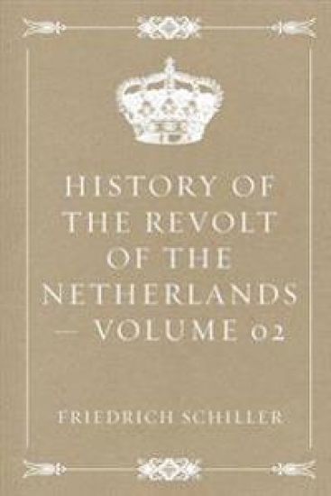 History of the Revolt of the Netherlands - Volume 02 – Friedrich Schiller, kirjan kansikuva