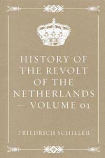 History of the Revolt of the Netherlands - Volume 01 – Friedrich Schiller, kirjan kansikuva
