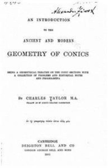An Introduction to the Ancient and Modern Geometry of Conics Being a Geometrical Treatise on the Conic Sections with a Collection of Problems and Hist
