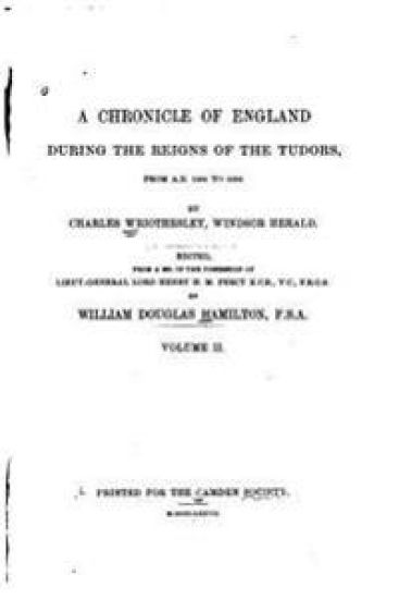 A Chronicle of England During the Reigns of the Tudors, from A.D. 1485 to 1559