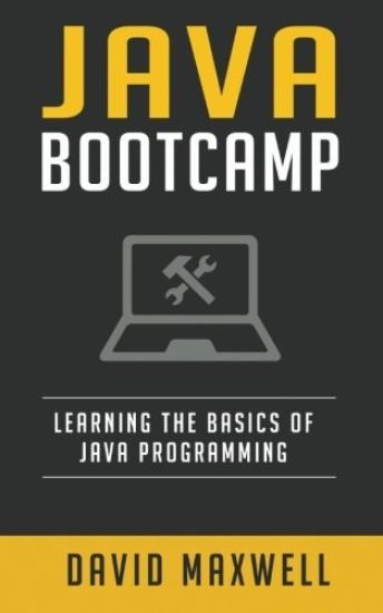 Java: Programming Bootcamp The Crash Course for Understanding the Basics of Java Computer Language