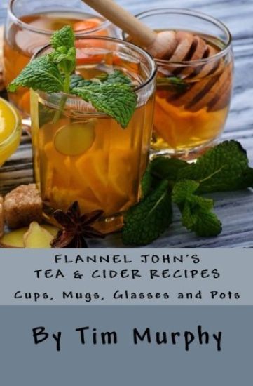 Flannel John's Tea & Cider Recipes: Cups, Mugs, Glasses and Pots