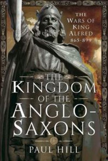The Kingdom of the Anglo-Saxons – Paul Hill, kirjan kansikuva