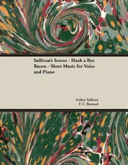 The Scores of Sullivan - Hush a Bye Bacon - Sheet Music for Voice and Piano