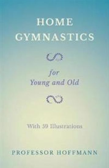 Home Gymnastics - For Young and Old - With 59 Illustrations